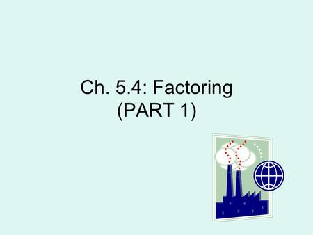 Ch. 5.4: Factoring (PART 1).