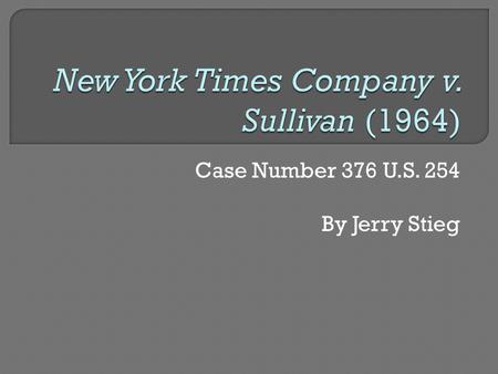 Case Number 376 U.S. 254 By Jerry Stieg.  Court case involving libel Directly impacted Civil Rights Movement  Spurred by advertisement written in the.