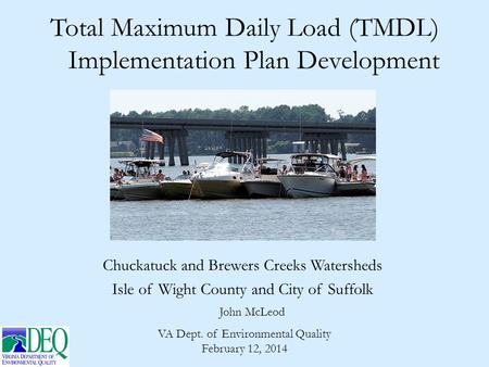 Total Maximum Daily Load (TMDL) Implementation Plan Development John McLeod VA Dept. of Environmental Quality February 12, 2014 Chuckatuck and Brewers.