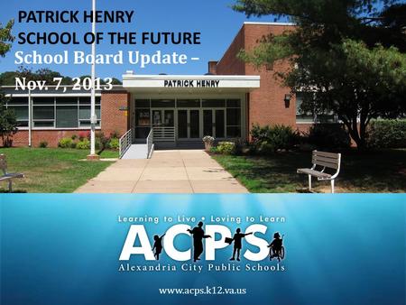 Www.acps.k12.va.us School Board Update – Nov. 7, 2013 PATRICK HENRY SCHOOL OF THE FUTURE.