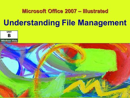 Microsoft Office 2007 – Illustrated Understanding File Management.
