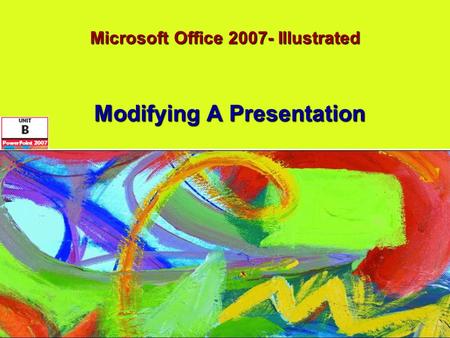 Microsoft Office 2007- Illustrated Modifying A Presentation.