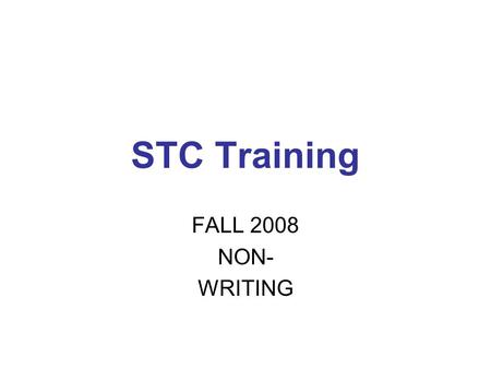 STC Training FALL 2008 NON- WRITING. EXAMINERS’ MANUALS Pencil/paper and online in same book Annual Manual Sections 1-4 and 11 General Directions Sections.