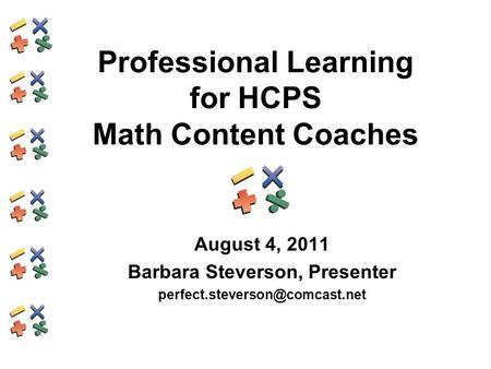 Professional Learning for HCPS Math Content Coaches August 4, 2011 Barbara Steverson, Presenter
