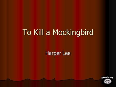To Kill a Mockingbird Harper Lee 1. The narrator of the story is 1. Dill Dill 2. Scout Scout 3. Jem Jem 4. Boo Boo.