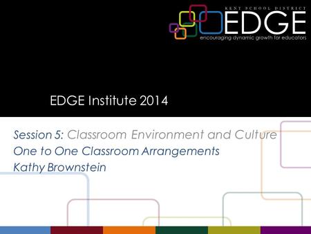 EDGE Institute 2014 Session 5: Classroom Environment and Culture One to One Classroom Arrangements Kathy Brownstein.