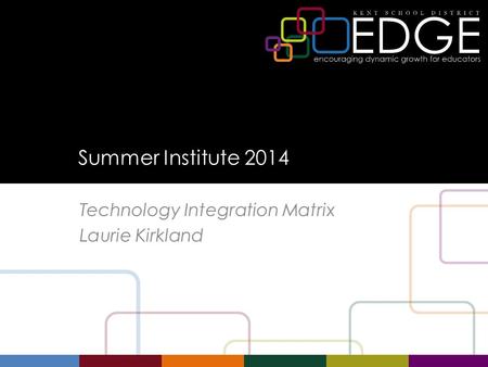 Summer Institute 2014 Technology Integration Matrix Laurie Kirkland.