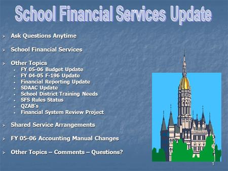 1  Ask Questions Anytime  School Financial Services  Other Topics FY 05-06 Budget Update FY 05-06 Budget Update FY 04-05 F-196 Update FY 04-05 F-196.