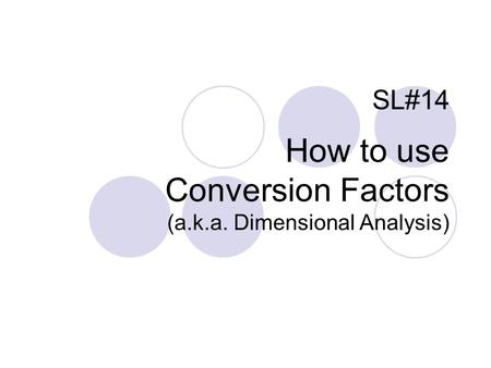 SL#14 How to use Conversion Factors (a.k.a. Dimensional Analysis)