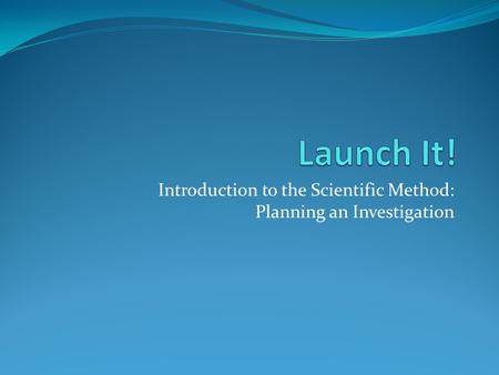 Introduction to the Scientific Method: Planning an Investigation