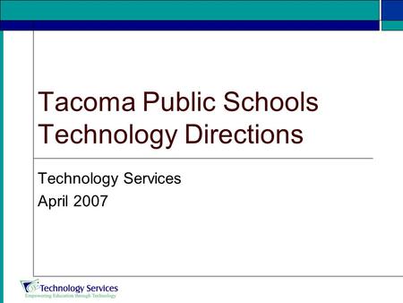 Tacoma Public Schools Technology Directions Technology Services April 2007.