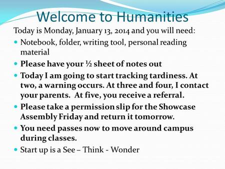 Welcome to Humanities Today is Monday, January 13, 2014 and you will need: Notebook, folder, writing tool, personal reading material Please have your ½.