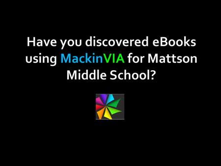 Have you discovered eBooks using MackinVIA for Mattson Middle School?