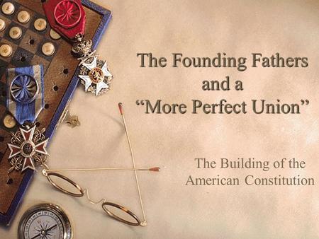 The Founding Fathers and a “More Perfect Union”