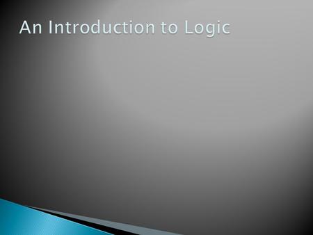 Why Logic? A proof of any form requires logical reasoning. Logical reasoning ensures that the conclusions you reach are TRUE - as long as the rest of.