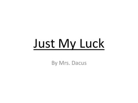 Just My Luck By Mrs. Dacus. It was my lucky day! My first double of the season, of my baseball career for that matter came in our last game and helped.