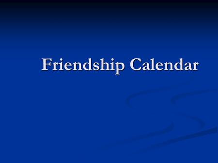 Friendship Calendar. MON TUE TUEWEDTHUFRISATSUN 1 2 3 4 5 6 7 8 9 10 10 11 11 12 12 13 1314 15 15 16 16 17 171819 20 20212223242526 2728293031 1 Click.