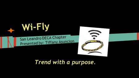 Wi-Fly San Leandro DECA Chapter Presented by: Tiffany Asuncion Trend with a purpose.