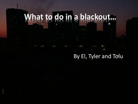 By El, Tyler and Tolu. One of the main reasons there will be a blackout is because of snow. Thunder/lightning storms Winter storms and heavy snow Trees.