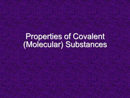 Properties of Covalent (Molecular) Substances. Properties Depend on strength of IMF between “particles” or separate units covalent substances: – units.