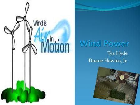 Tya Hyde Duane Hewins, Jr.. Wind power is….. Converting wind energy to some form of energy Example electrical energy.