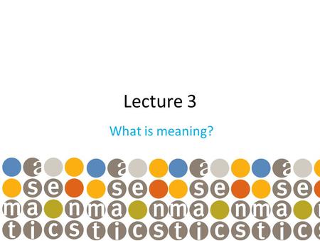 Lecture 3 What is meaning?. Semantic fields A semantic field 4 is “the organization of related words and expressions into a system which shows their relationship.