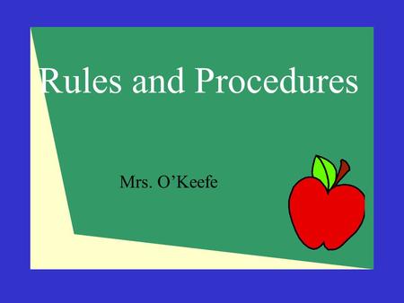 Rules and Procedures Mrs. O’Keefe.
