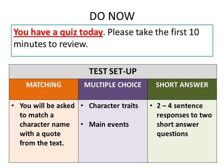 DO NOW You have a quiz today. Please take the first 10 minutes to review. TEST SET-UP MATCHINGMULTIPLE CHOICESHORT ANSWER You will be asked to match a.
