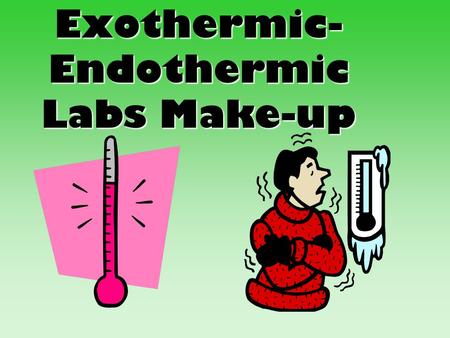 Exothermic- Endothermic Labs Make-up. Exothermic Lab Exothermic means energy is being released from the reaction into the surrounding air Heat turns from.
