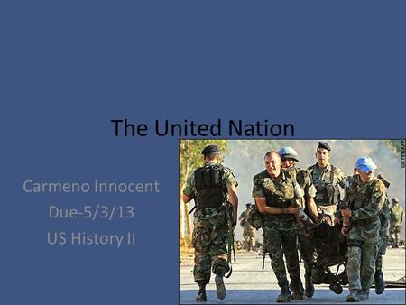 The United Nation Carmeno Innocent Due-5/3/13 US History II.