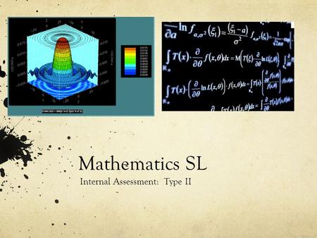 Mathematics SL Internal Assessment: Type II. Portfolio Type I: Investigation (done last year) Type II: Modeling.