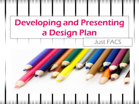 Developing and Presenting a Design Plan Just FACS.