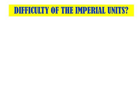 DIFFICULTY OF THE IMPERIAL UNITS?