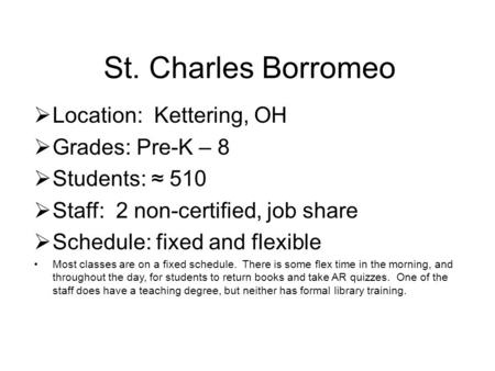 St. Charles Borromeo  Location: Kettering, OH  Grades: Pre-K – 8  Students: ≈ 510  Staff: 2 non-certified, job share  Schedule: fixed and flexible.