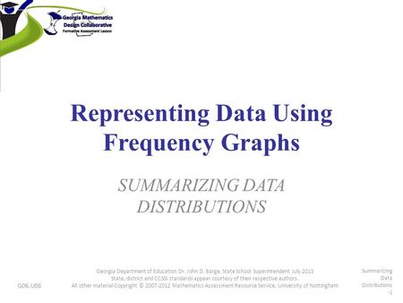 Representing Data Using Frequency Graphs SUMMARIZING DATA DISTRIBUTIONS G06.U06 Georgia Department of Education Dr. John D. Barge, State School Superintendent.