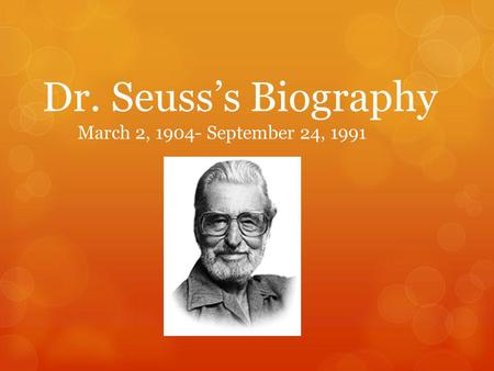 Dr. Seuss’s Biography March 2, 1904- September 24, 1991.