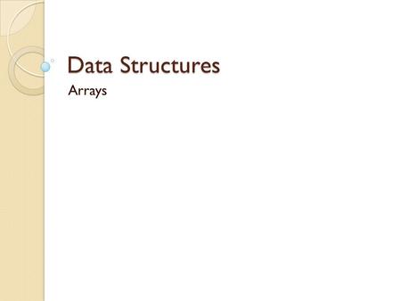 Data Structures Arrays.