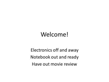 Welcome! Electronics off and away Notebook out and ready Have out movie review.