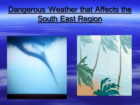 Dangerous Weather that Affects the South East Region.