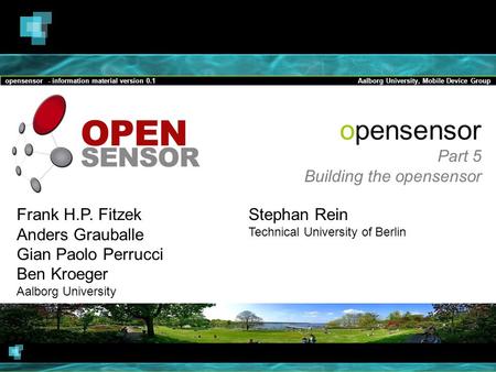 Opensensor - information material version 0.1Aalborg University, Mobile Device Group opensensor Part 5 Building the opensensor Frank H.P. Fitzek Anders.
