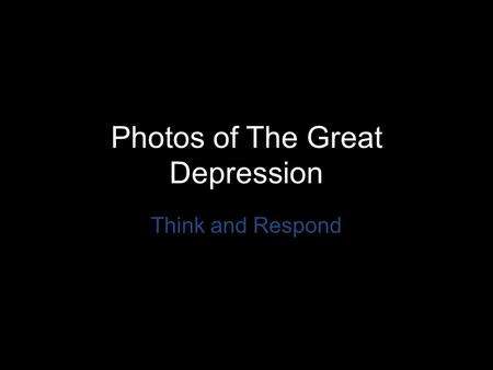 Photos of The Great Depression Think and Respond.