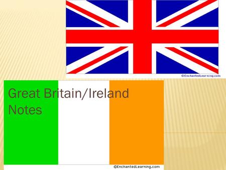 Great Britain/Ireland Notes.  United Kingdom: A country made up of 4 countries  England, Scotland, Wales, Northern Ireland  Great Britain:  The island.
