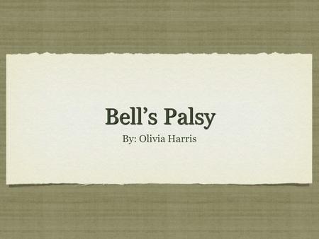 Bell’s Palsy By: Olivia Harris.