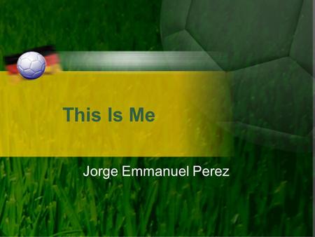 This Is Me Jorge Emmanuel Perez. My Background I was born on April 9 th, 1996 I was born in Tampico, Tamaulipas, Mexico I am one hundred percent Mexican.