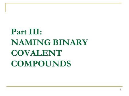 Part III: NAMING BINARY COVALENT COMPOUNDS