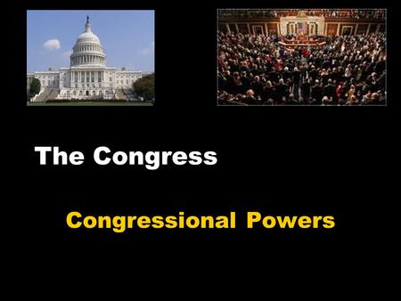 The Congress Congressional Powers.