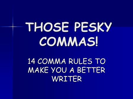 THOSE PESKY COMMAS! 14 COMMA RULES TO MAKE YOU A BETTER WRITER.