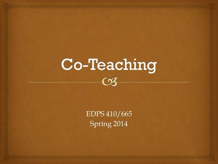 Co-Teaching EDPS 410/665 Spring 2014.