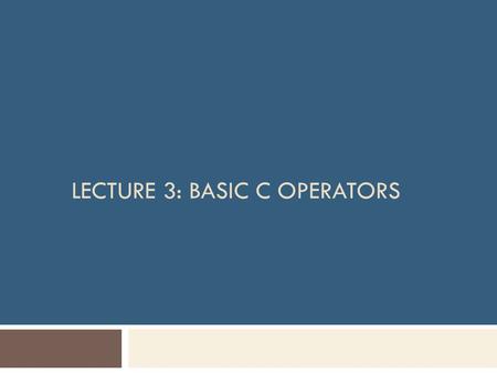 LECTURE 3: BASIC C OPERATORS. Objectives  In this chapter, you will learn about:  Arithmetic operators Unary operators Binary operators  Assignment.