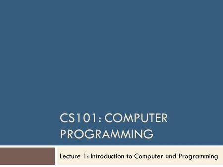 CS101: COMPUTER PROGRAMMING Lecture 1: Introduction to Computer and Programming.
